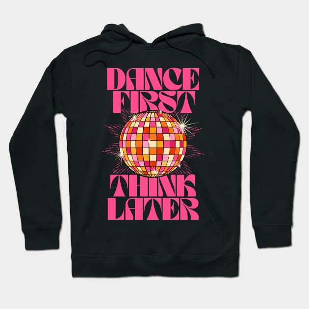 Dance First Think Later Hoodie by the love shop